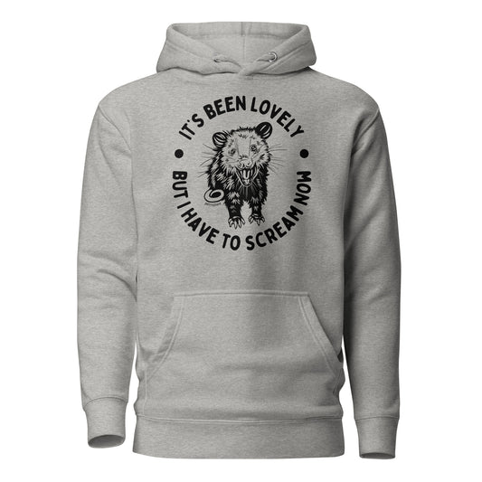It's Been Lovely, But I Have To Scream Now Unisex Hoodie