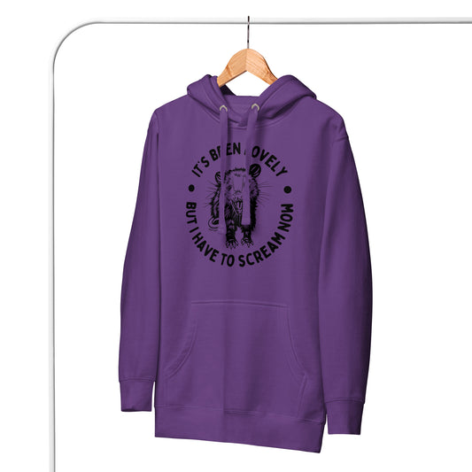 It's Been Lovely, But I Have To Scream Now Unisex Hoodie